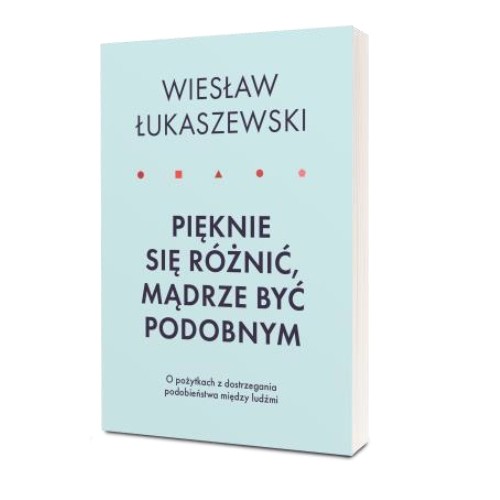 Wiesław Łukaszewski, “Pięknie się różnić, mądrze być podobnym. O pożytkach z dostrzegania podobieństwa między ludźmi”, premiera: wrzesień 2019
